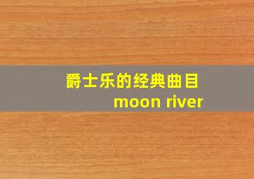 爵士乐的经典曲目 moon river